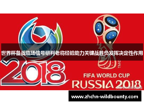 世界杯备战临场信号研判老将经验助力关键战胜负发挥决定性作用 世界杯备战临场信号研判老将经验助力关键战胜负发挥决定性作用
