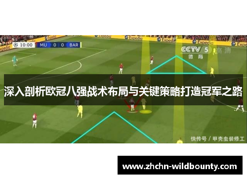 深入剖析欧冠八强战术布局与关键策略打造冠军之路