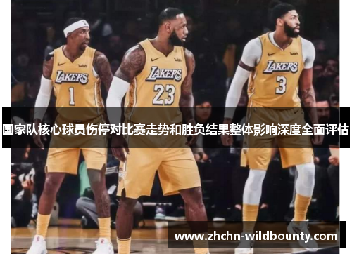国家队核心球员伤停对比赛走势和胜负结果整体影响深度全面评估 国家队核心球员伤停对比赛走势和胜负结果整体影响深度全面评估