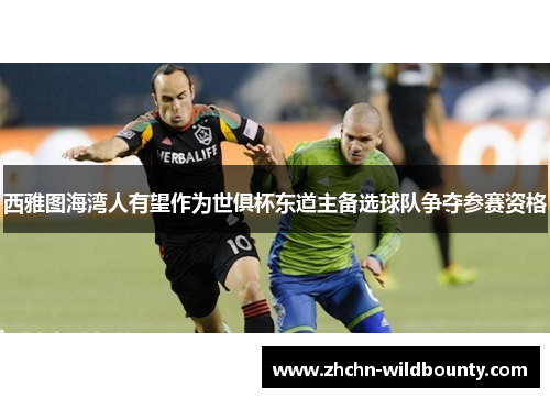 西雅图海湾人有望作为世俱杯东道主备选球队争夺参赛资格 西雅图海湾人有望作为世俱杯东道主备选球队争夺参赛资格
